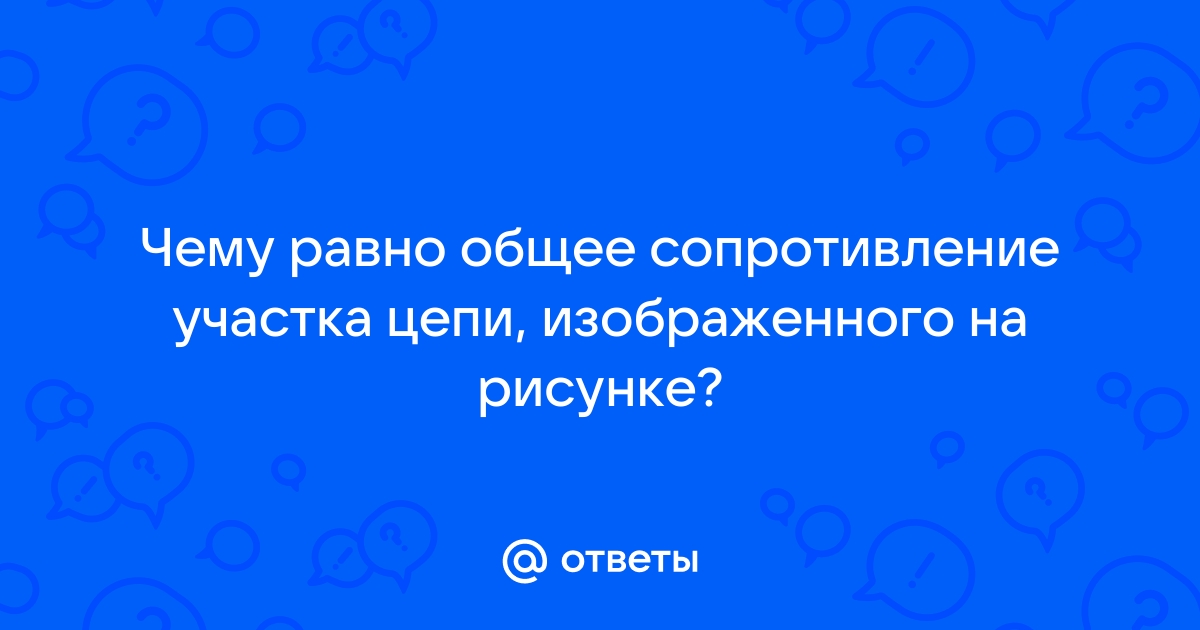 Рассчитайте общее сопротивление участка цепи изображенного на рисунке 114