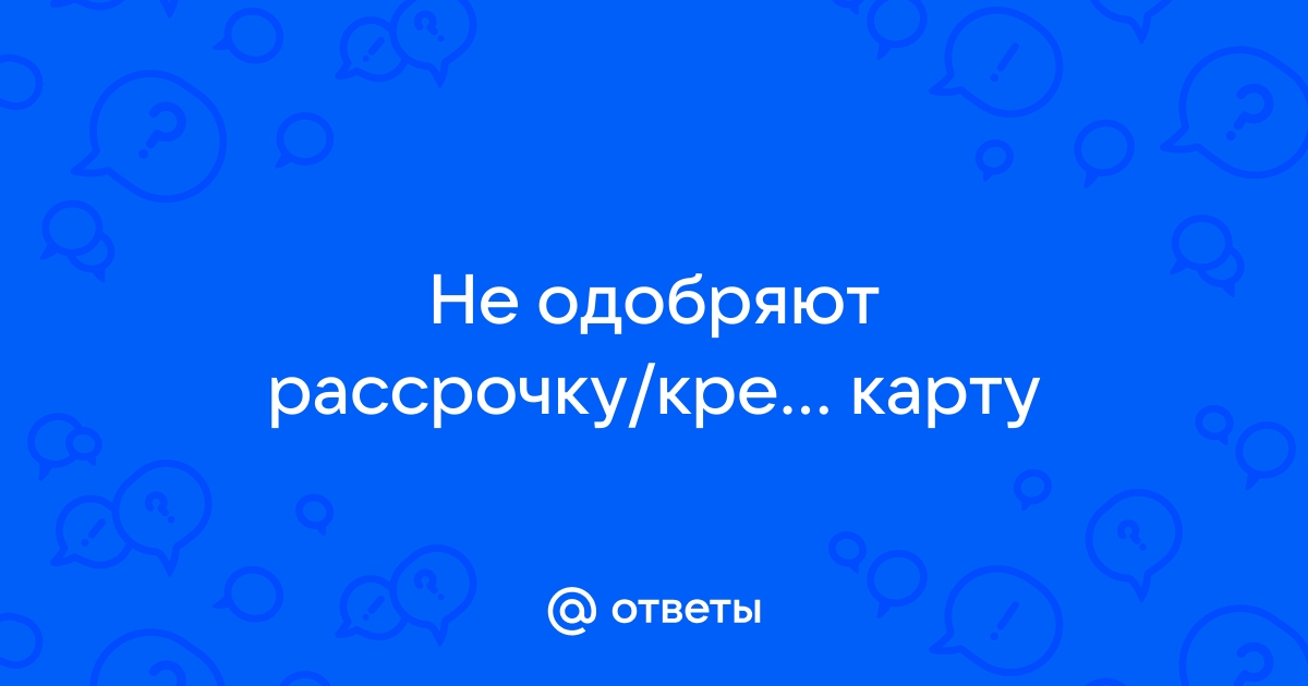 Почему не одобряют рассрочку на телефон