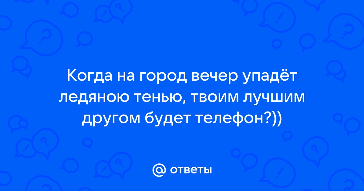 На город вечер упадет ледяною тенью теперь мне лучшим другом будет телефон