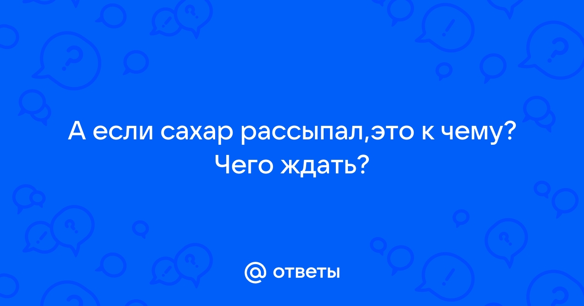 Сахар просыпать к чему примета на стол