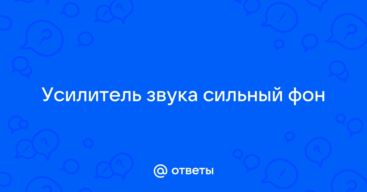 Сильный фон от усилителя