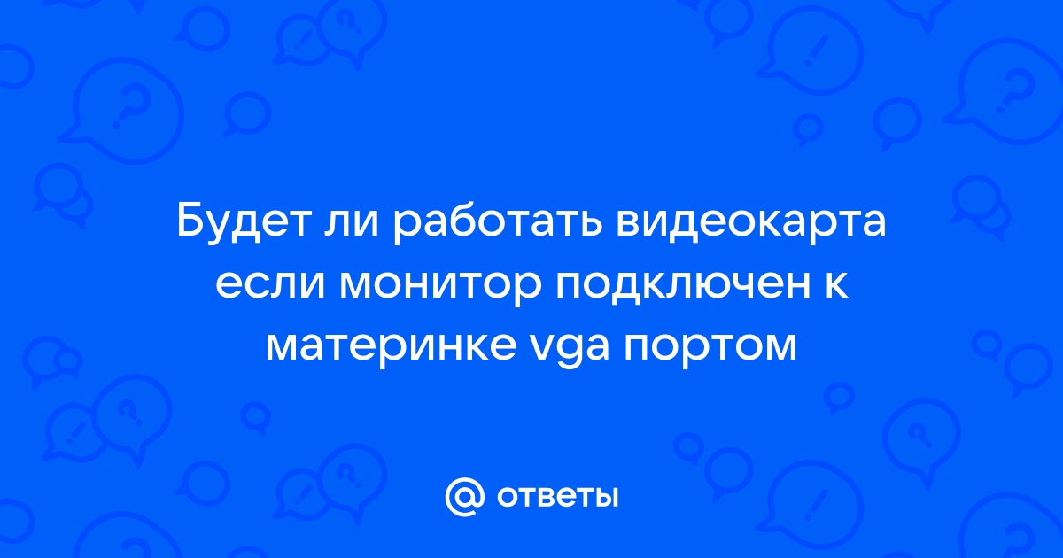 Если видеокарта сломалась будет ли работать монитор