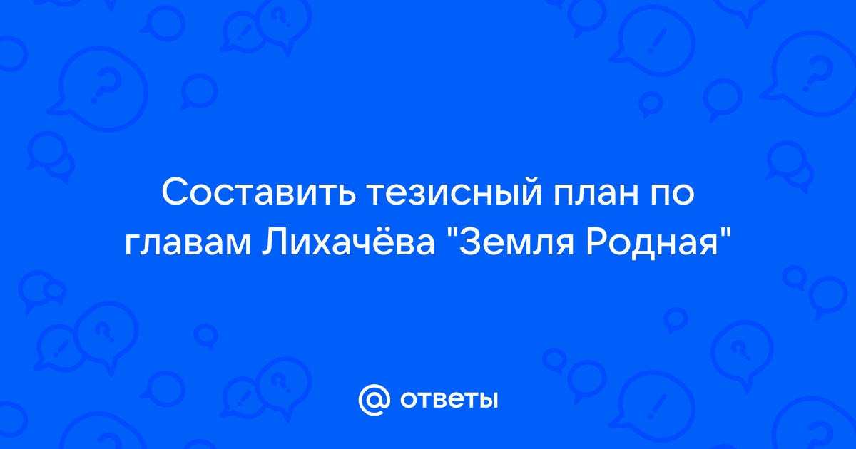 Тезисный план земля родная лихачев по главам