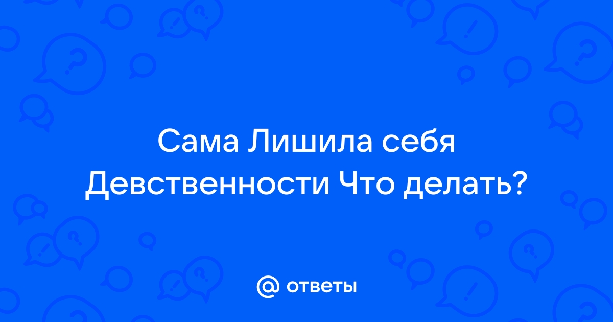 Можно ли лишиться девственности пальцами