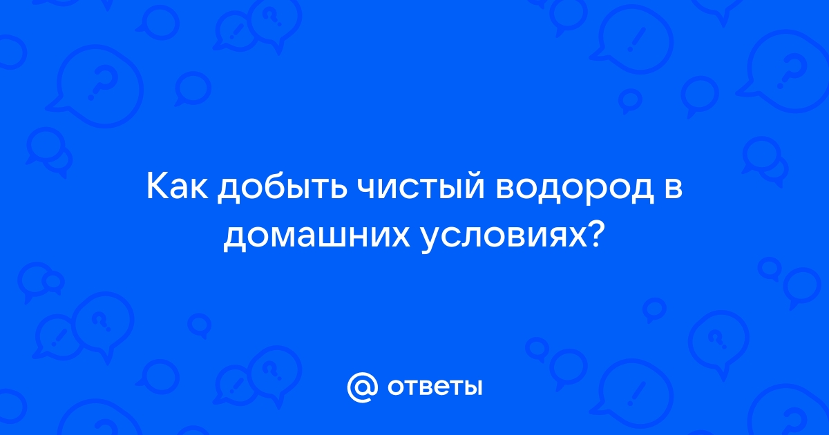 как получить водород в домашних условиях | Дзен