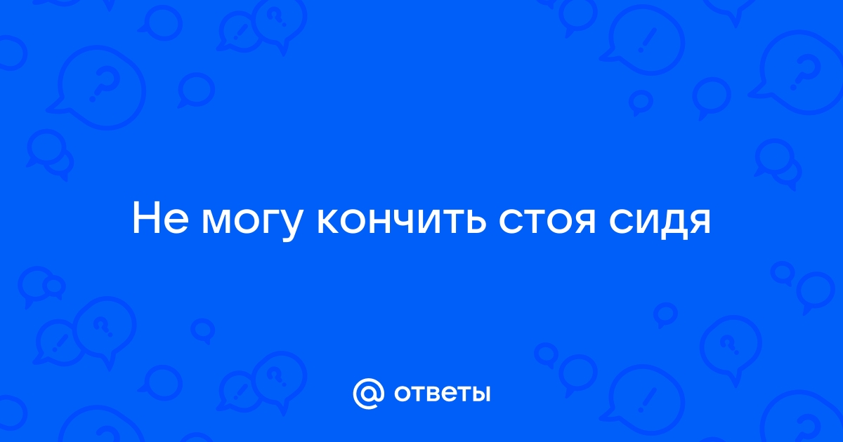 Очень быстро кончаю когда сверху