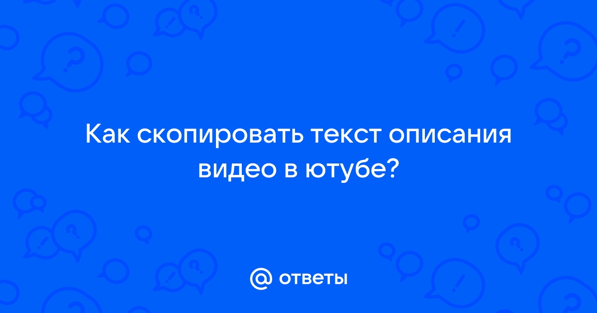 Ответы Mail.ru: Как скопировать текст описания видео в ютубе?