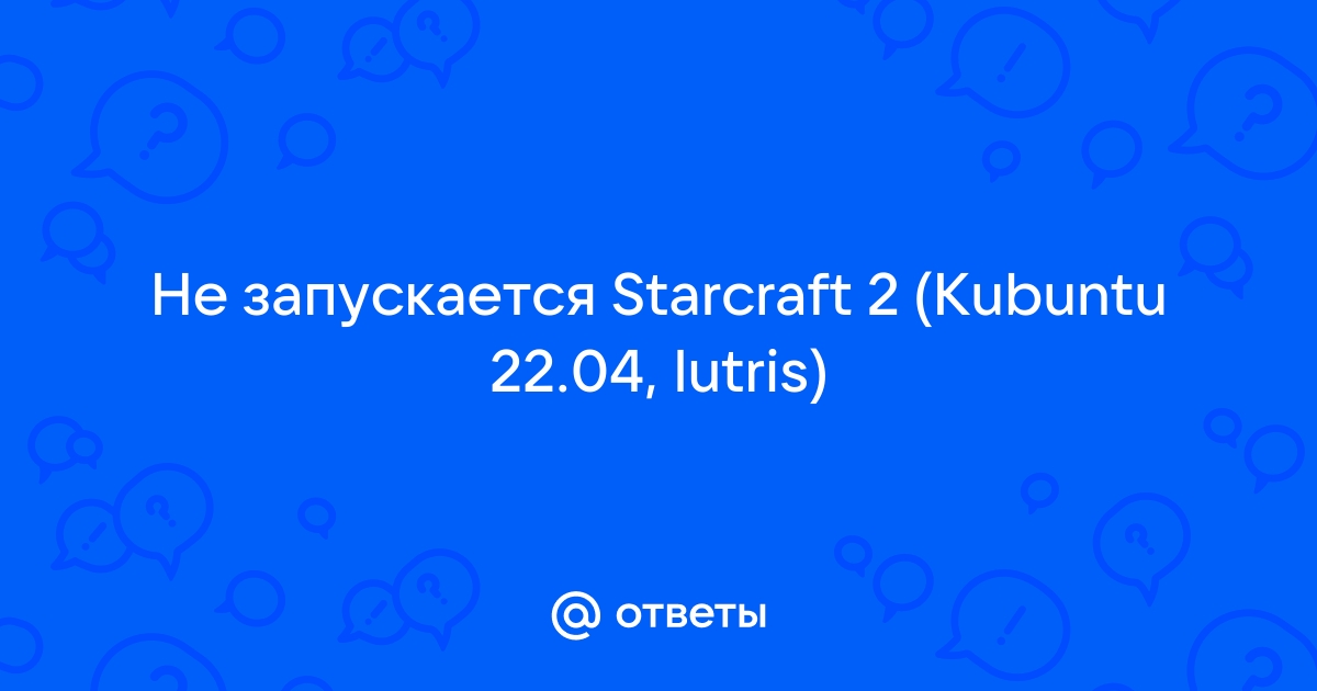 Ответы узистудия24.рф: Не запускается StarCraft 2