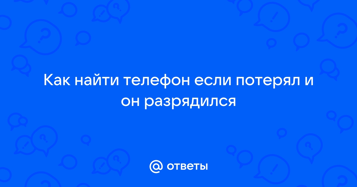 Ответы Mail.ru: Как найти телефон если потерял и он разрядился