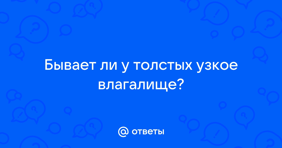 Девушки с очень узким влагалищем - как опознать? Какие признаки? - Сексология - Пикап Форум