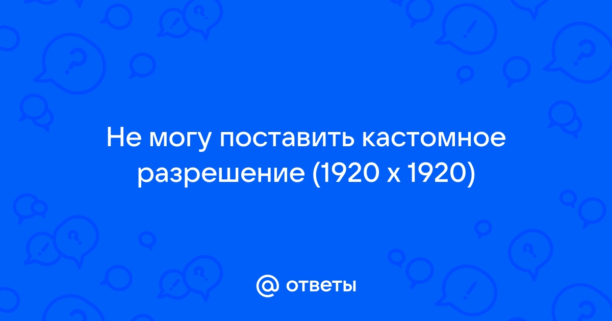 Как поставить кастомное разрешение экрана