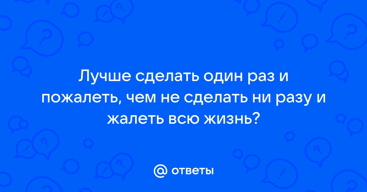 Лучше сделать и жалеть чем не сделать и жалеть картинки