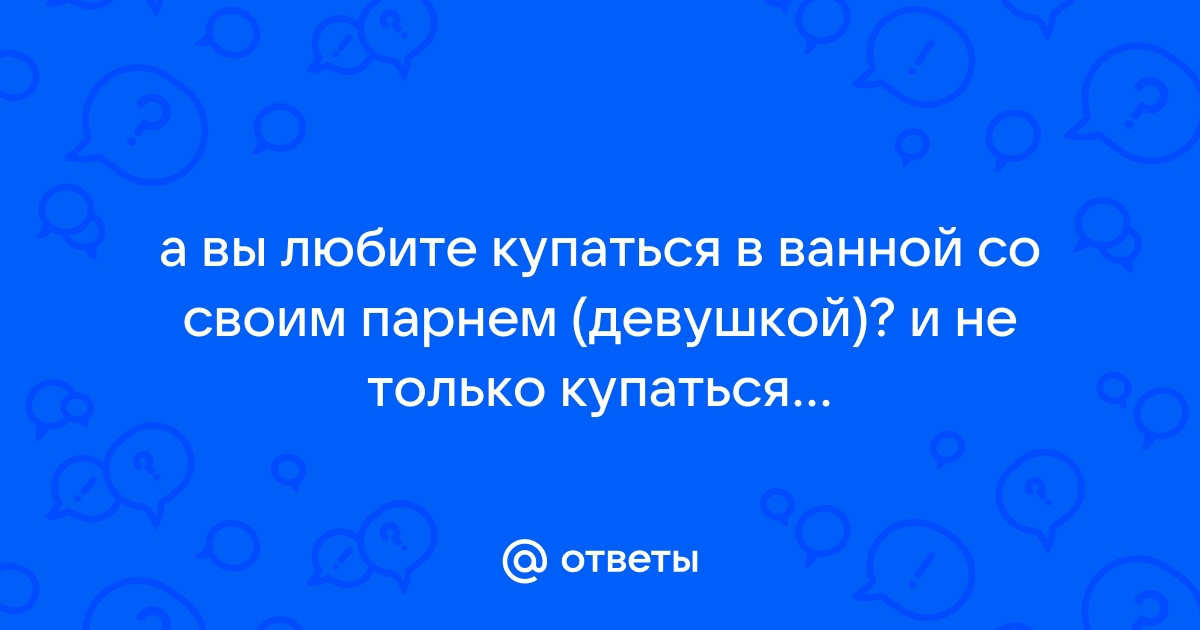 Принимаем ванну вместе с любимым! - dentpractice.ru