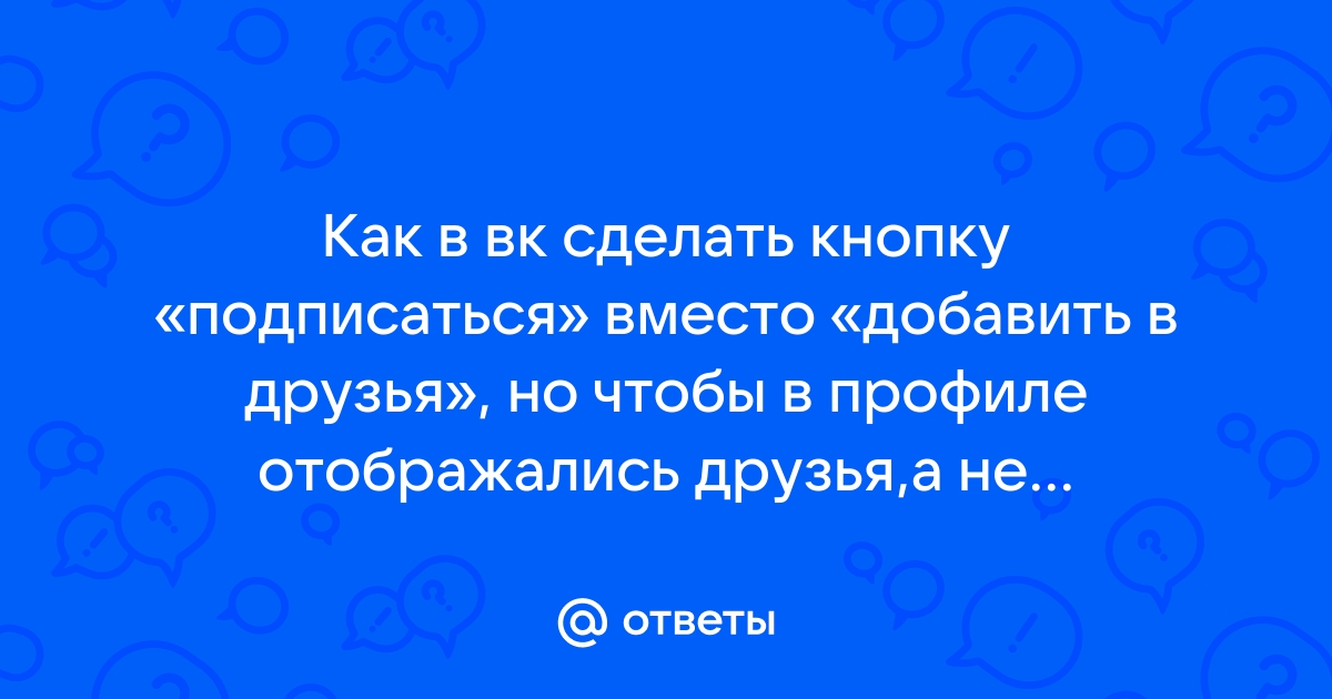 VKontakte «Добавить в друзья или «Подписаться | VK