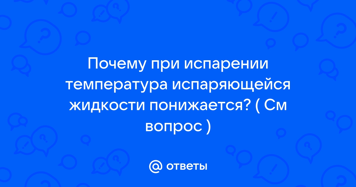 «Если нет притока энергии к жидкости извне, чем сопровождается испарение?» — Яндекс Кью