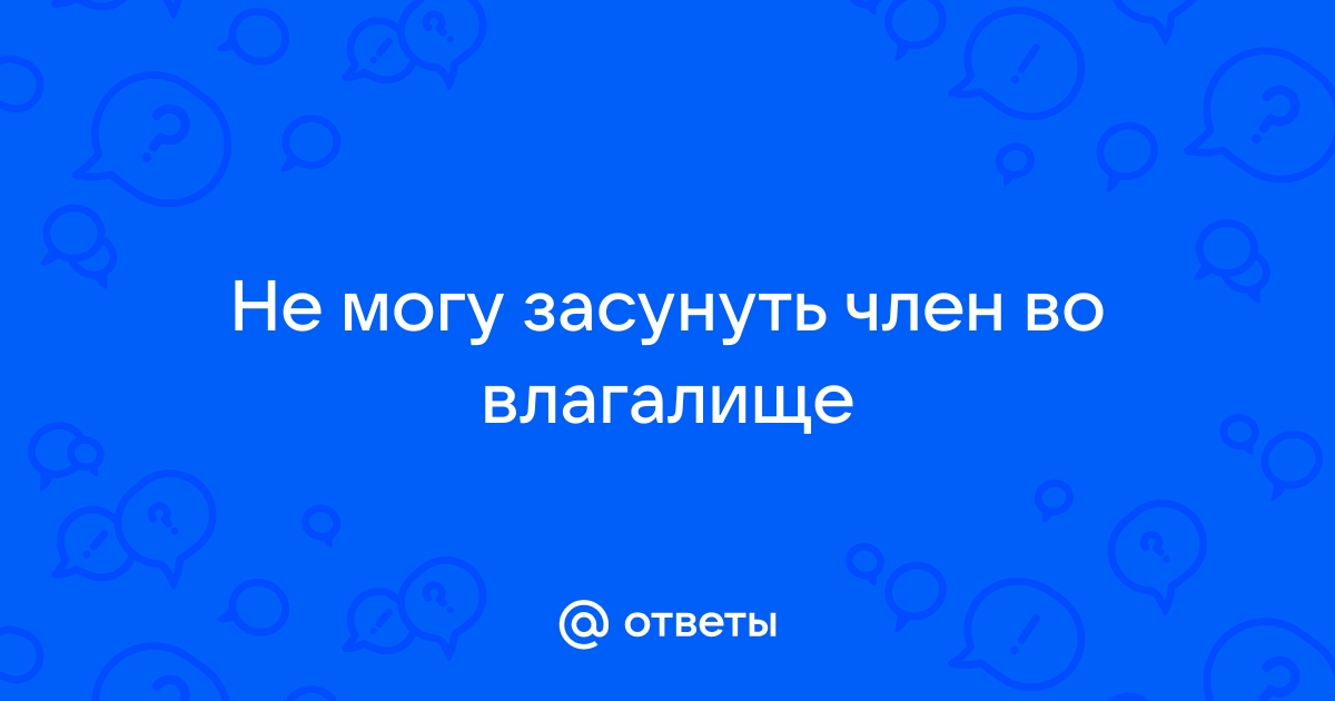 Почему у парня не получается войти в девушку