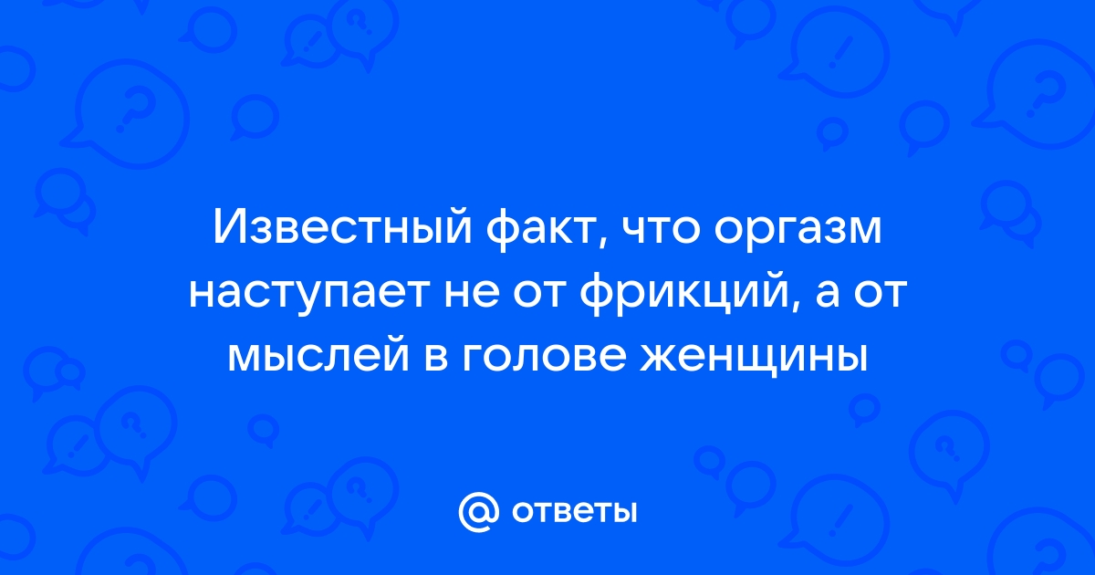 Секс и отношения: 10 малоизвестных фактов об оргазме