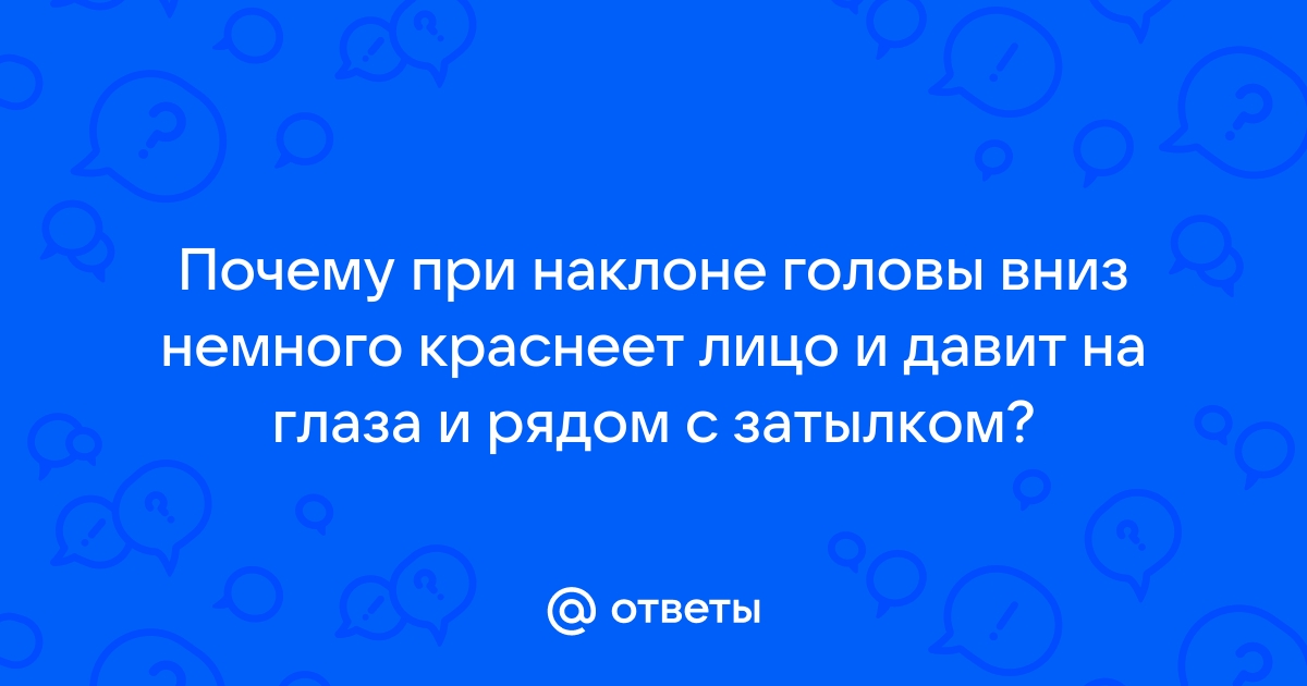 Лицо сильно краснеет при наклоне