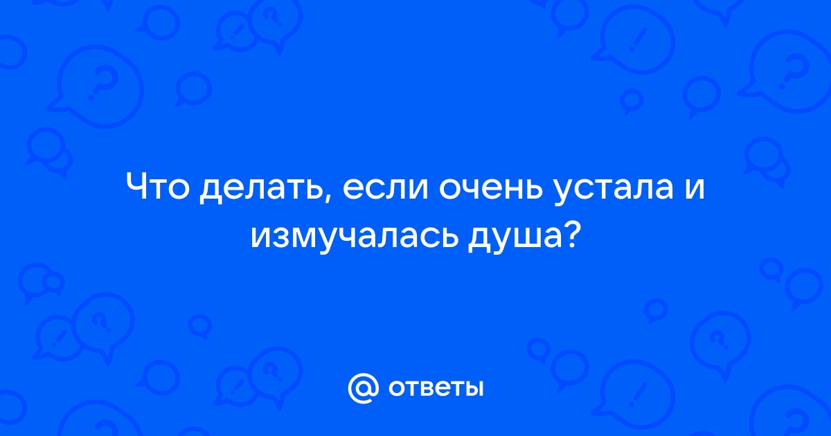 что делать если очень устала от всего