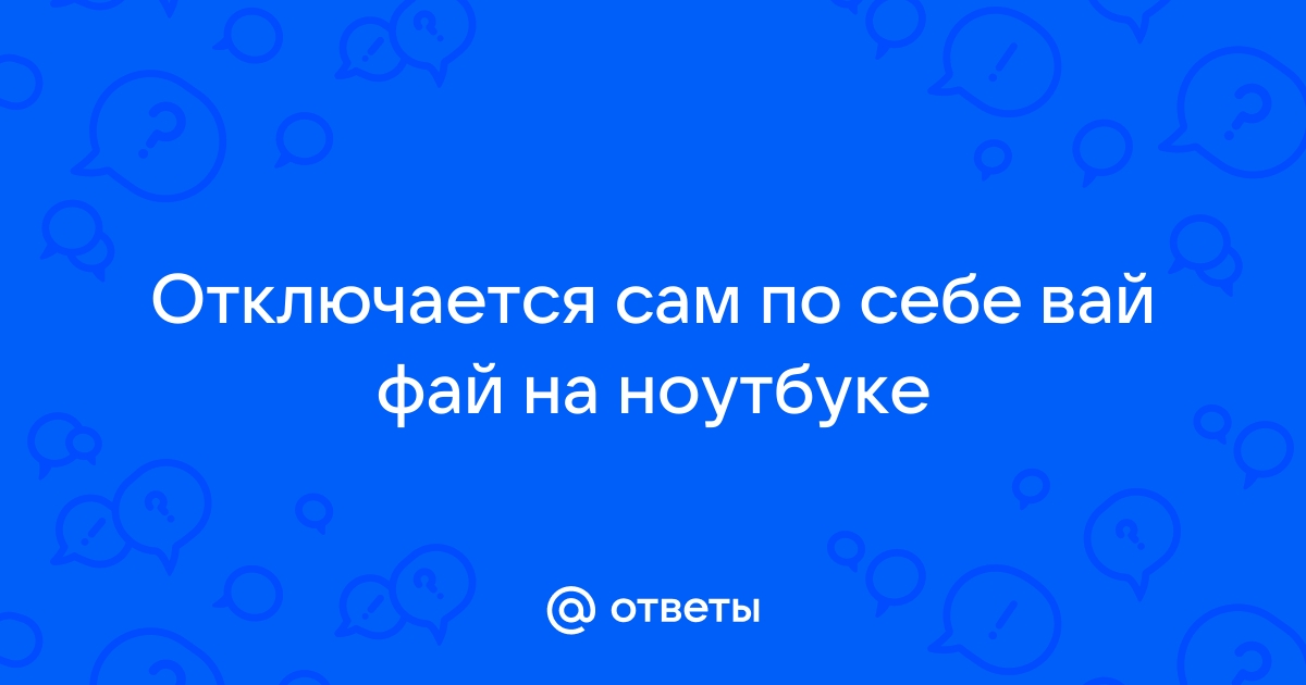 Постоянно отключается WiFi на ноутбуке Windows 10, 8, 7: ВСЕ способы устранения неполадок