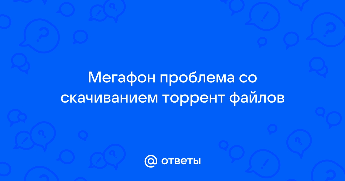 [Решено] Не работают торренты через сеть Мегафон — Desktop — Форум