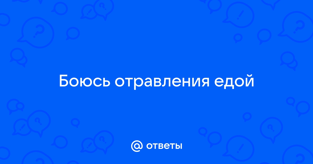 Боюсь отравления — вопрос №2298898