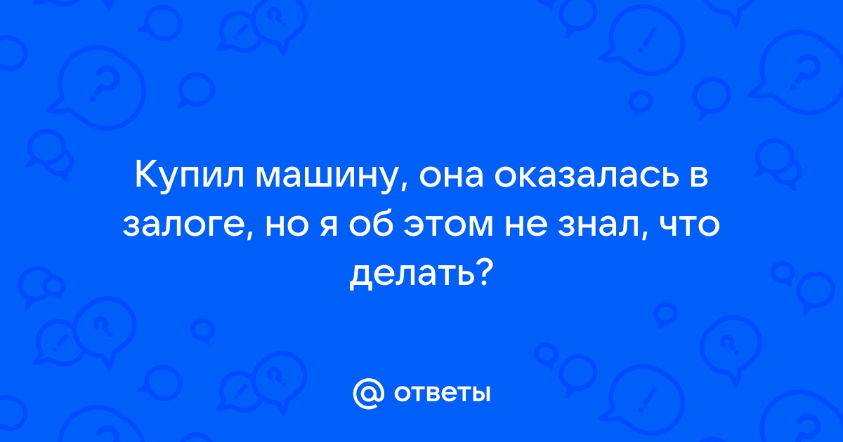 Что делать, если после покупки машины обнаружился запрет на регистрацию или залог