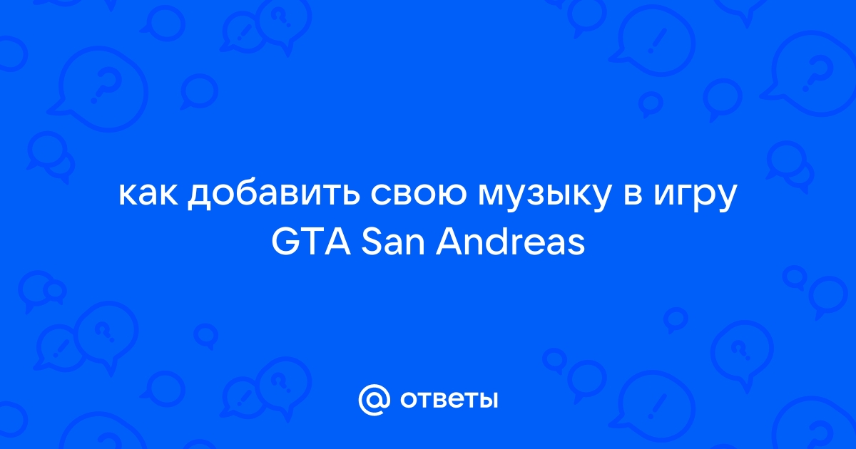 Как поставить свою музыку в GTA: San Andreas?