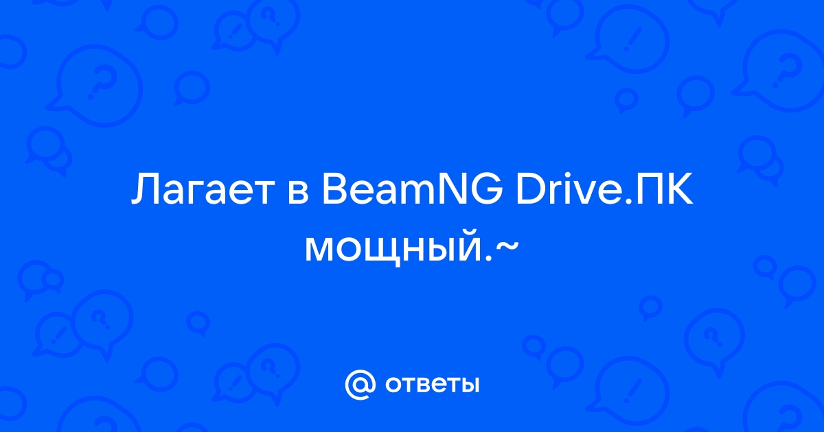 Лагает BeamNG Drive, что делать?