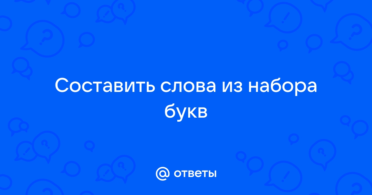 Составить слово из 6 букв Т Р А Ь О К