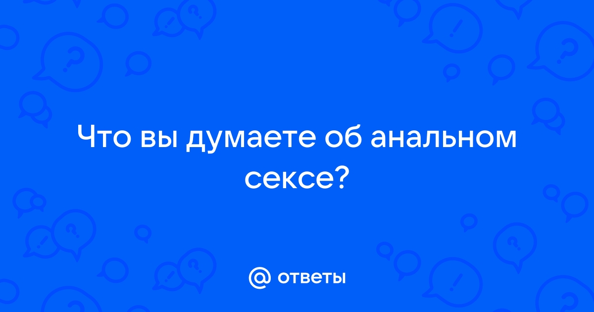 Почему девушки должны заниматься анальным сексом