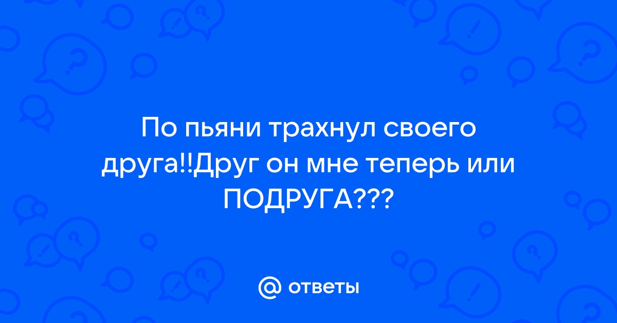 Зашел к другу в гости, и трахнул его девушку с похотливым настроенем!