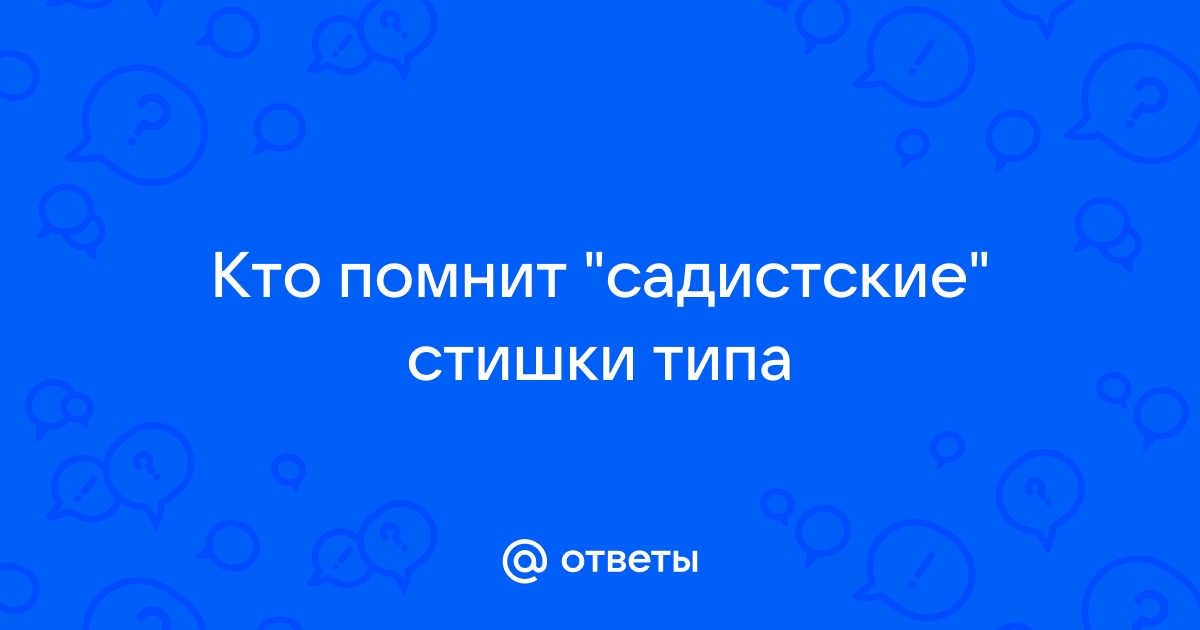 Детские стишки типа дедушка внучку очень любил к забору гвоздями прибил