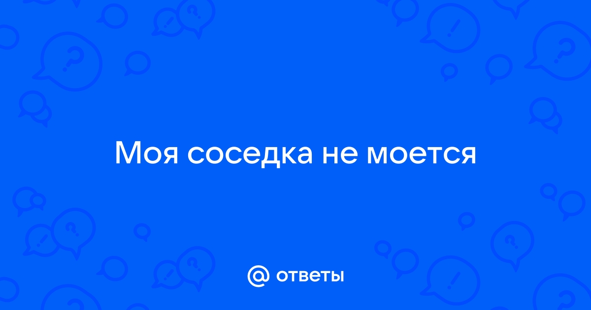 Похоже моя соседка по кв грязнуля