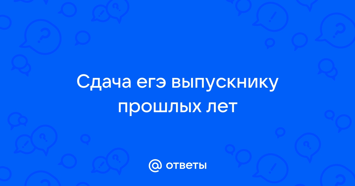 сдача егэ выпускникам прошлых лет спб