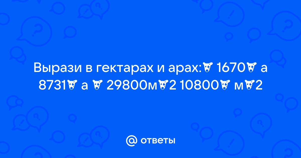 Вырази в гектарах и арах 8731 а