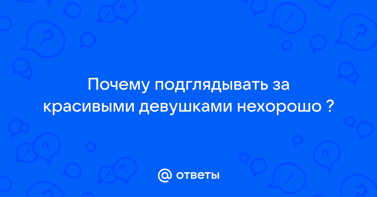 А вы следите за соседями или смотрите в бинокль за квартирами в сосед. домах?