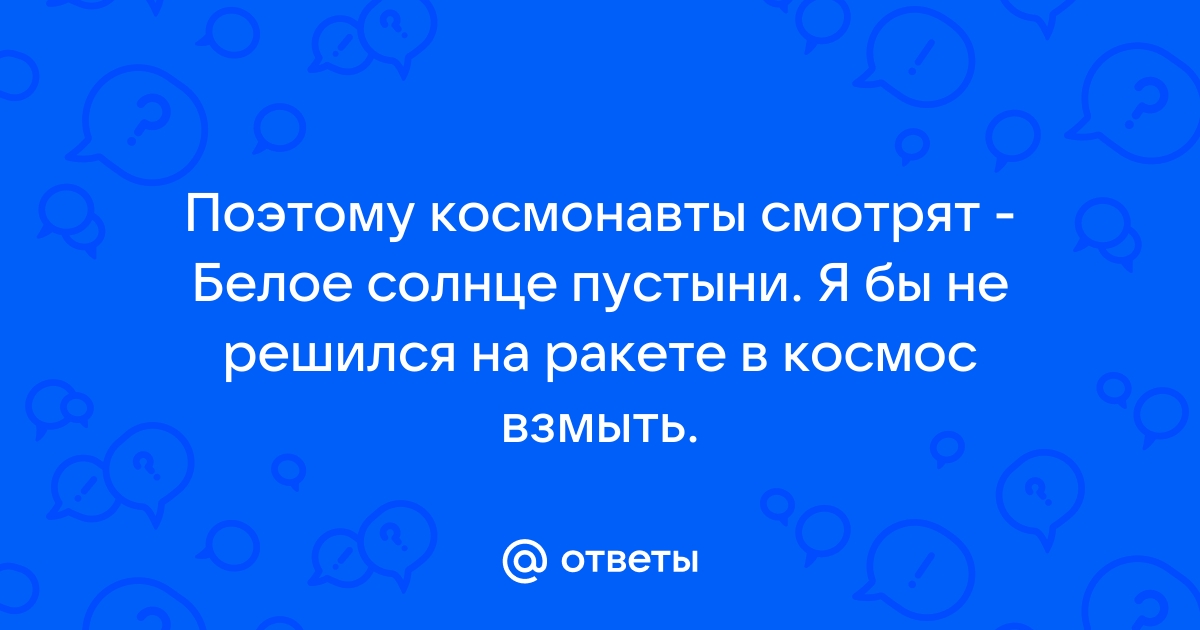 Космонавты раскрыли, зачем смотрят «Белое солнце пустыни» перед полетом