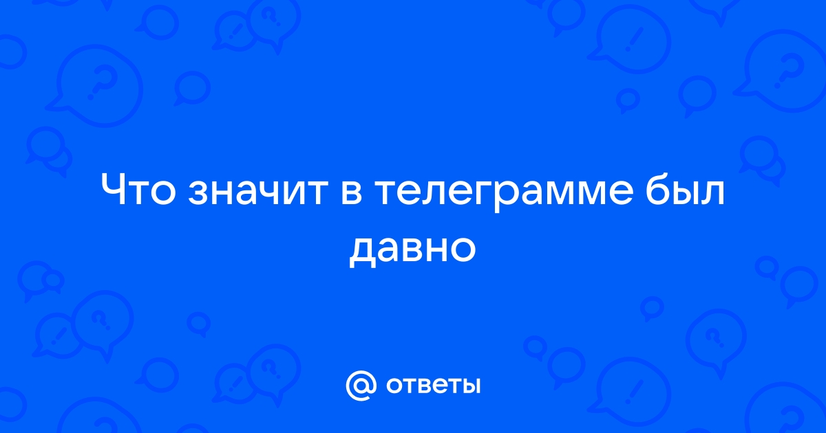 что значит если в телеграмме написано был очень давно