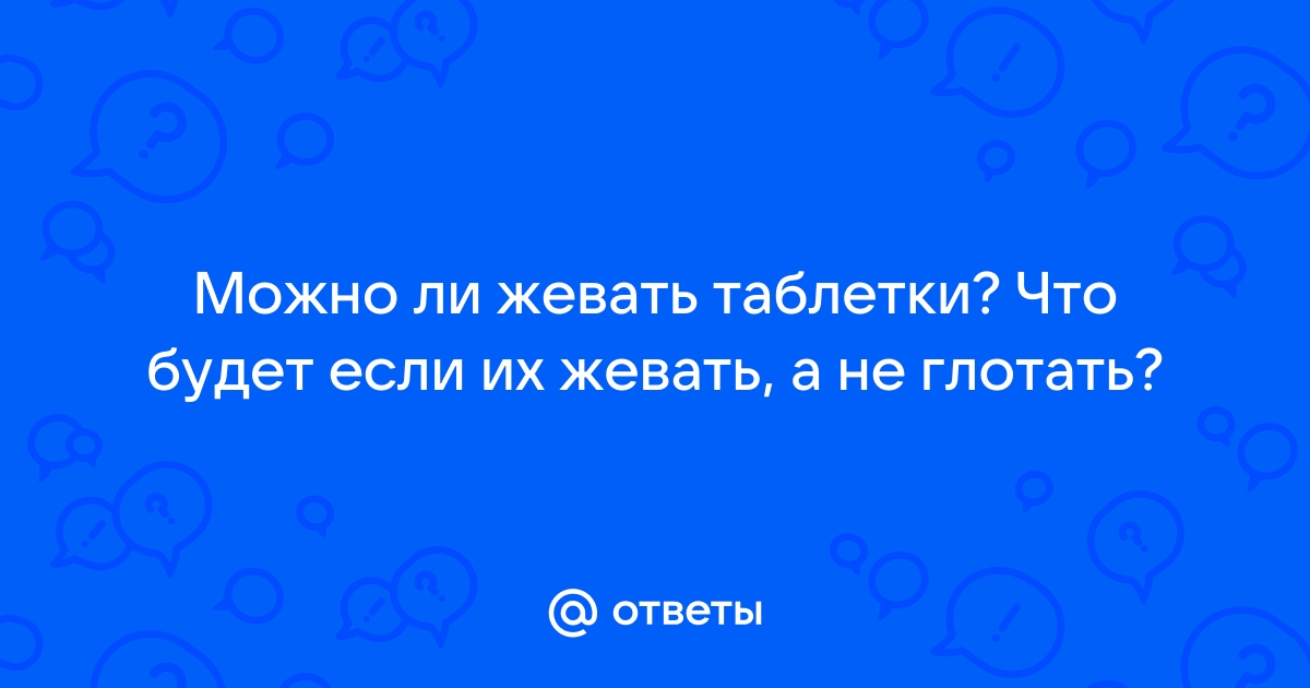 Можно ли жевать таблетки