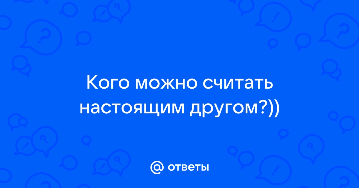 Кого можно считать настоящим другу