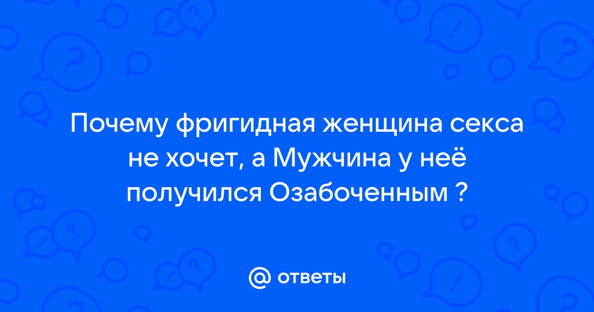 Фригидность: симптомы, причины, диагностика, лечение и профилактика