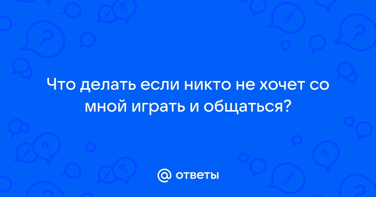 «Со мной не хочет никто общаться. Что делать?» — Яндекс Кью