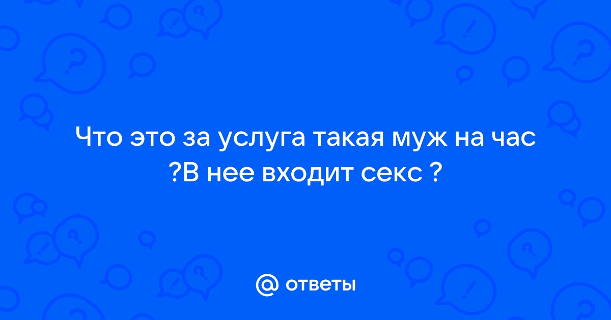 Муж на час или любовник на ночь — объявление № на летягасуши.рф от 10 Июня 