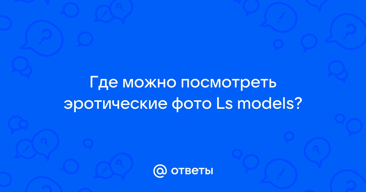 лс модельки голые Ответы Mail: Где можно посмотреть эротические фото Ls models?