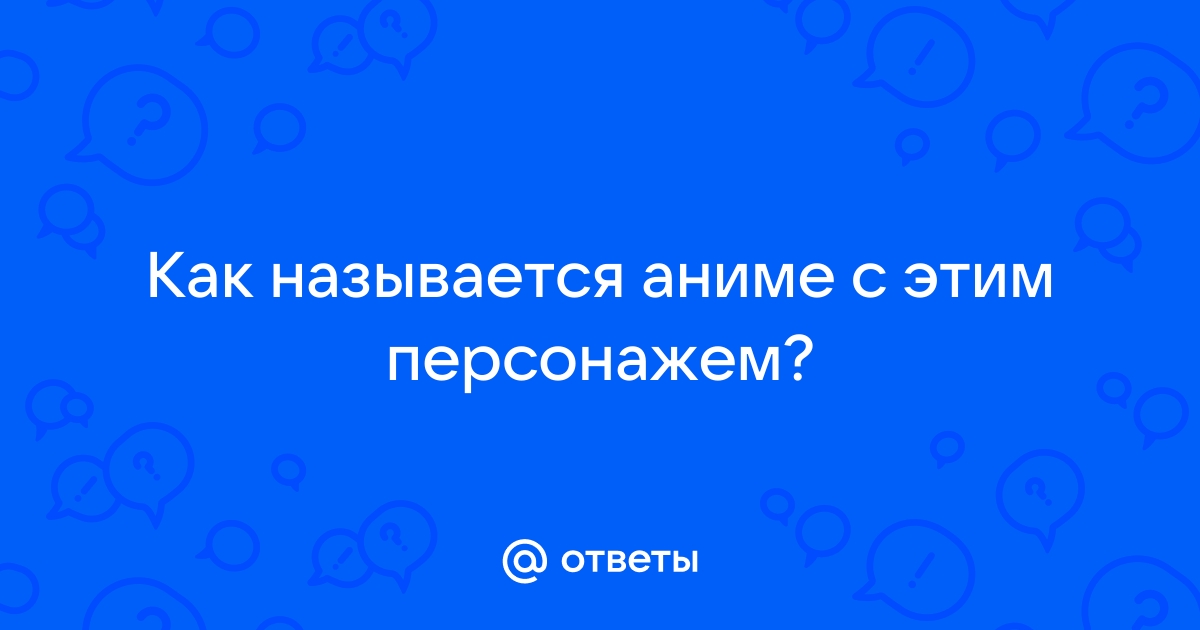 Ответы Mail Как называется аниме с этим персонажем 1946