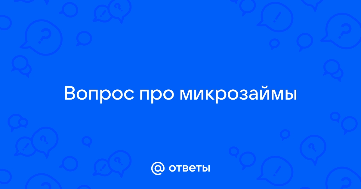 Ответы Mail.ru: Вопрос про микрозаймы