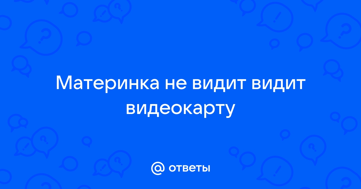 материнка не видит видеокарту