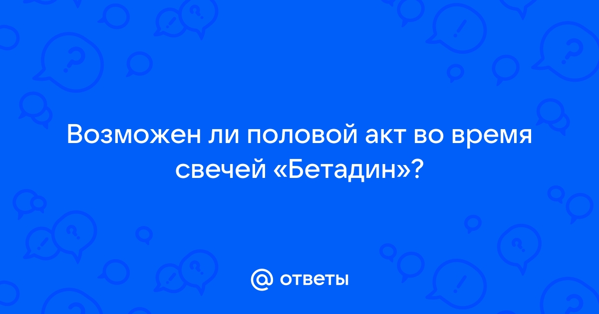 Можно ли заниматься сексом во время приема Бетадина вагинальных шариков?