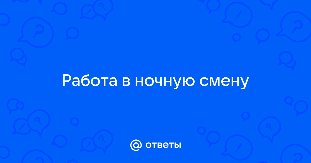 Ответы Mailru: Работа в ночнуюсмену